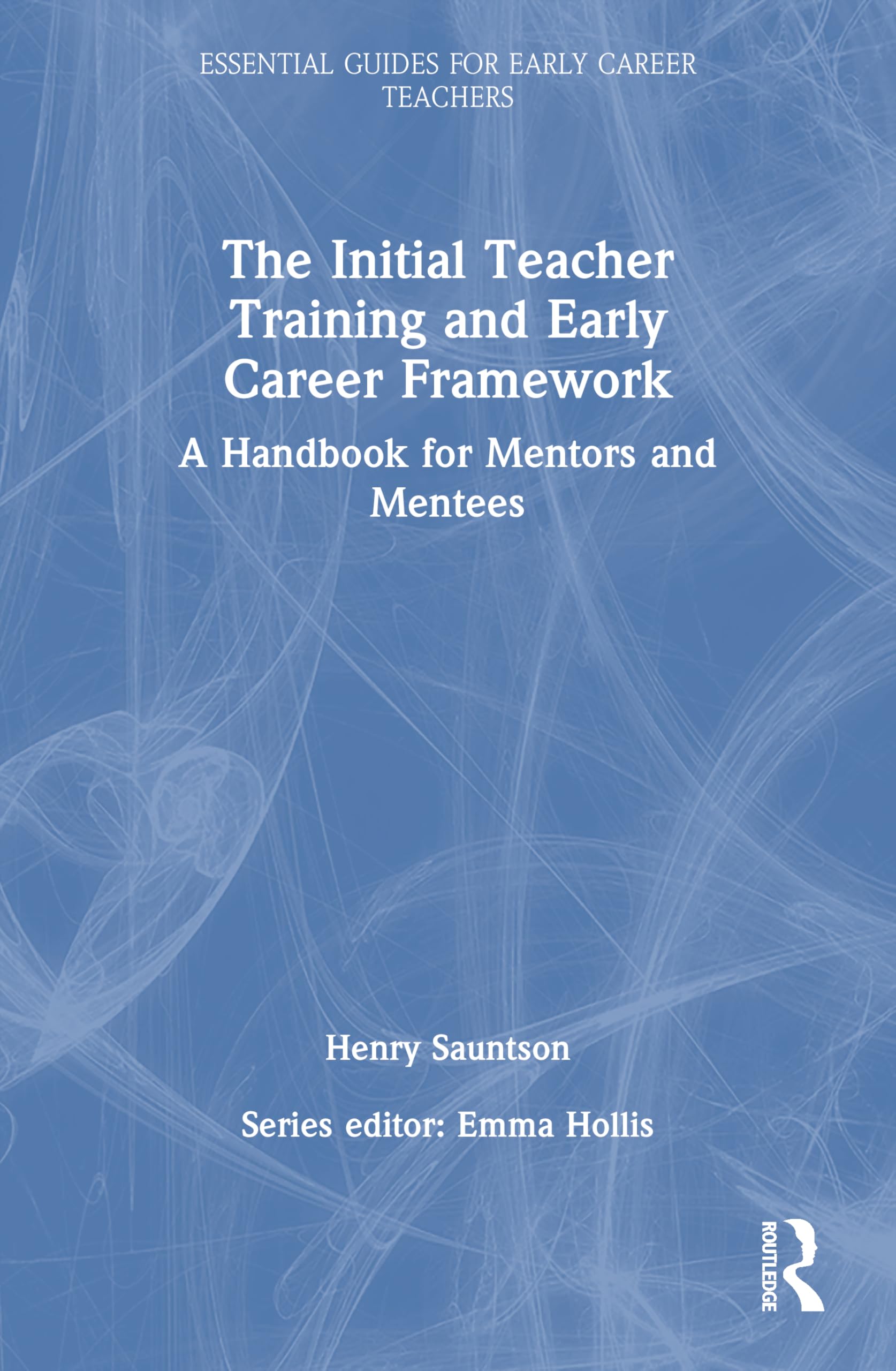 The Initial Teacher Training and Early Career Framework: A Handbook for Mentors and Mentees (Essential Guides for Early Career Teachers)