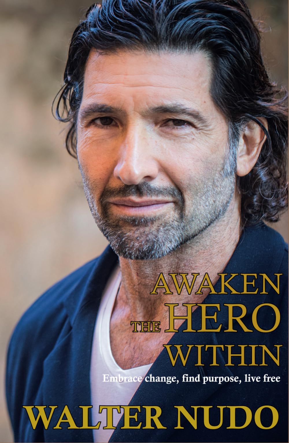 Awaken the Hero Within: Embrace change, find purpose, live free