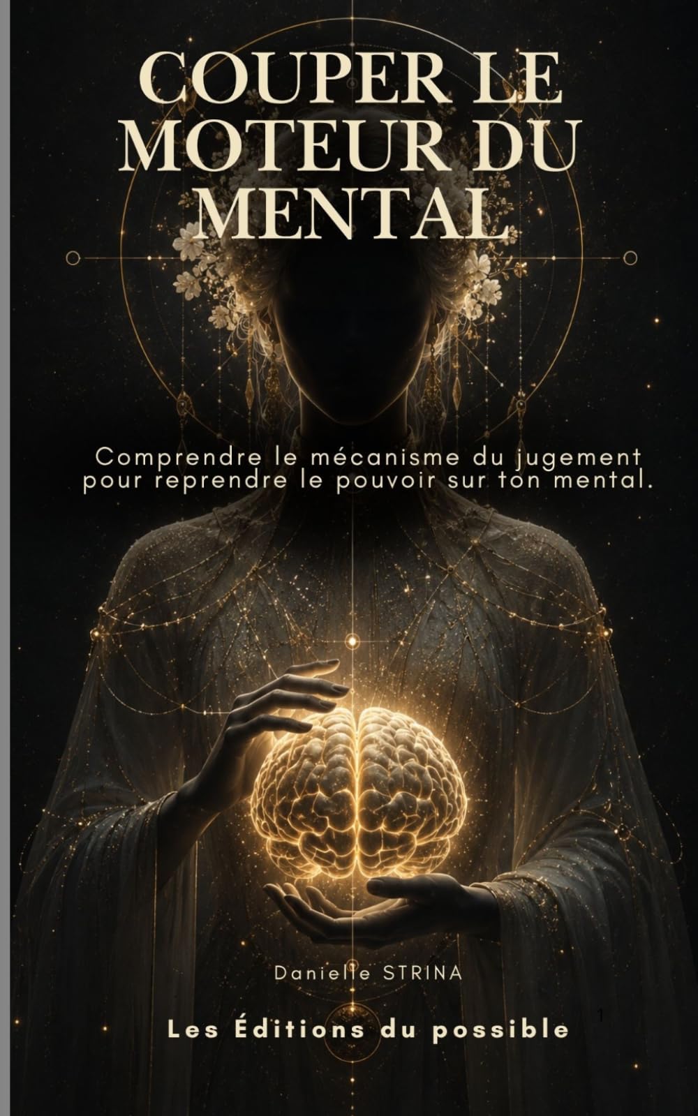 Couper le moteur du mental: Comprendre le jugement pour reprendre le pouvoir sur ton mental