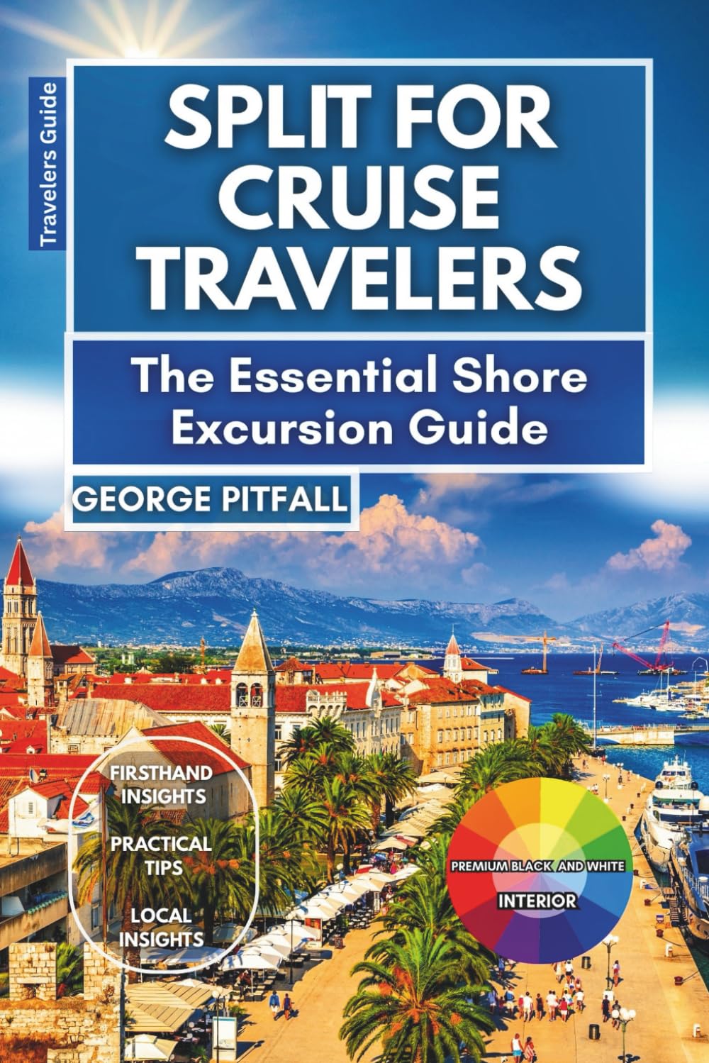 Split For Cruise Travelers: The Essential Shore Excursion Guide: What to See, Do, and Eat in a Day on Croatia’s Adriatic Coast (Local Voyager X-p)