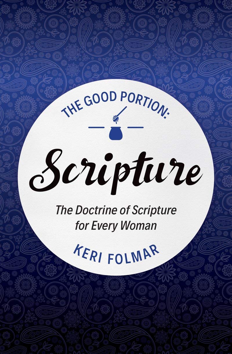 The Good Portion - Scripture: The Doctrine of Scripture for Every Woman (Focus for Women): Delighting in the Doctrine of Scripture