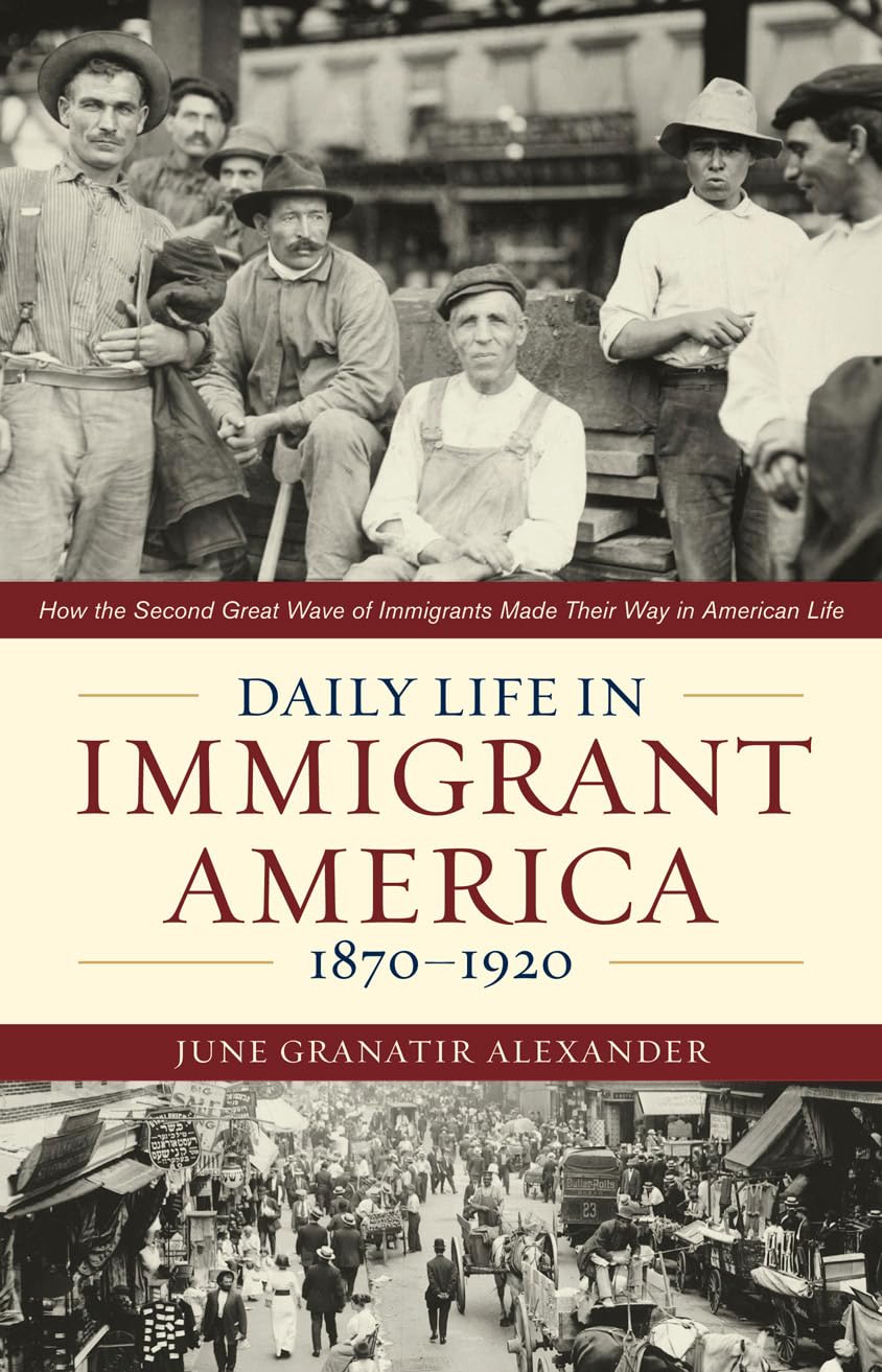 Daily Life in Immigrant America, 1870–1920: How the Second Great Wave of Immigrants Made Their Way in America