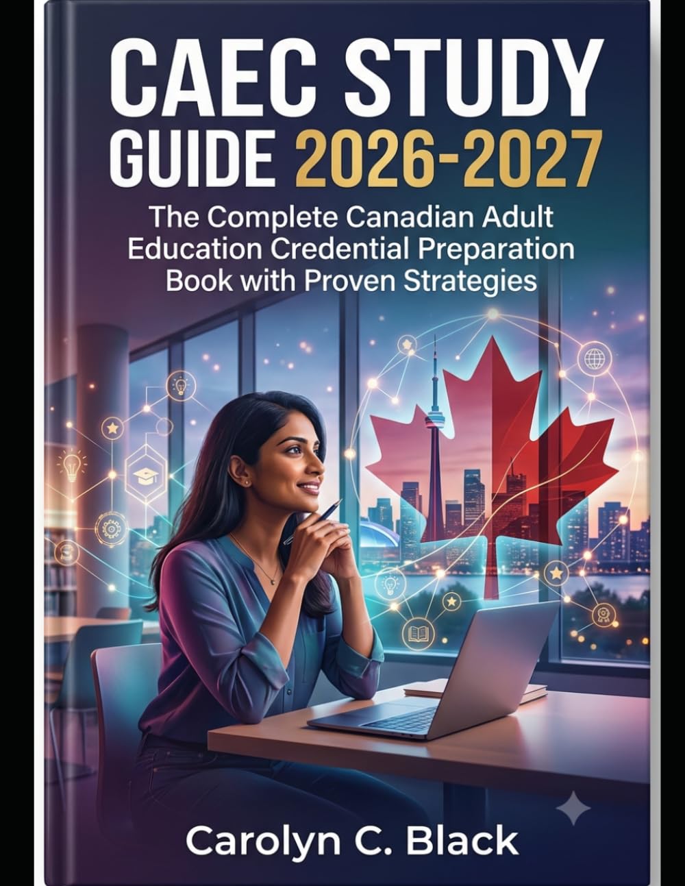 CAEC Study Guide 2026-2027: The Complete Canadian Adult Education Credential Preparation Book with Proven Strategies