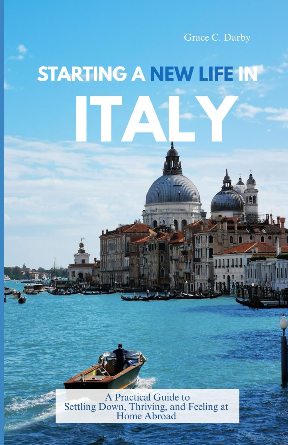STARTING A NEW LIFE IN ITALY: A Practical Guide to Settling Down, Thriving, and Feeling at Home Abroad