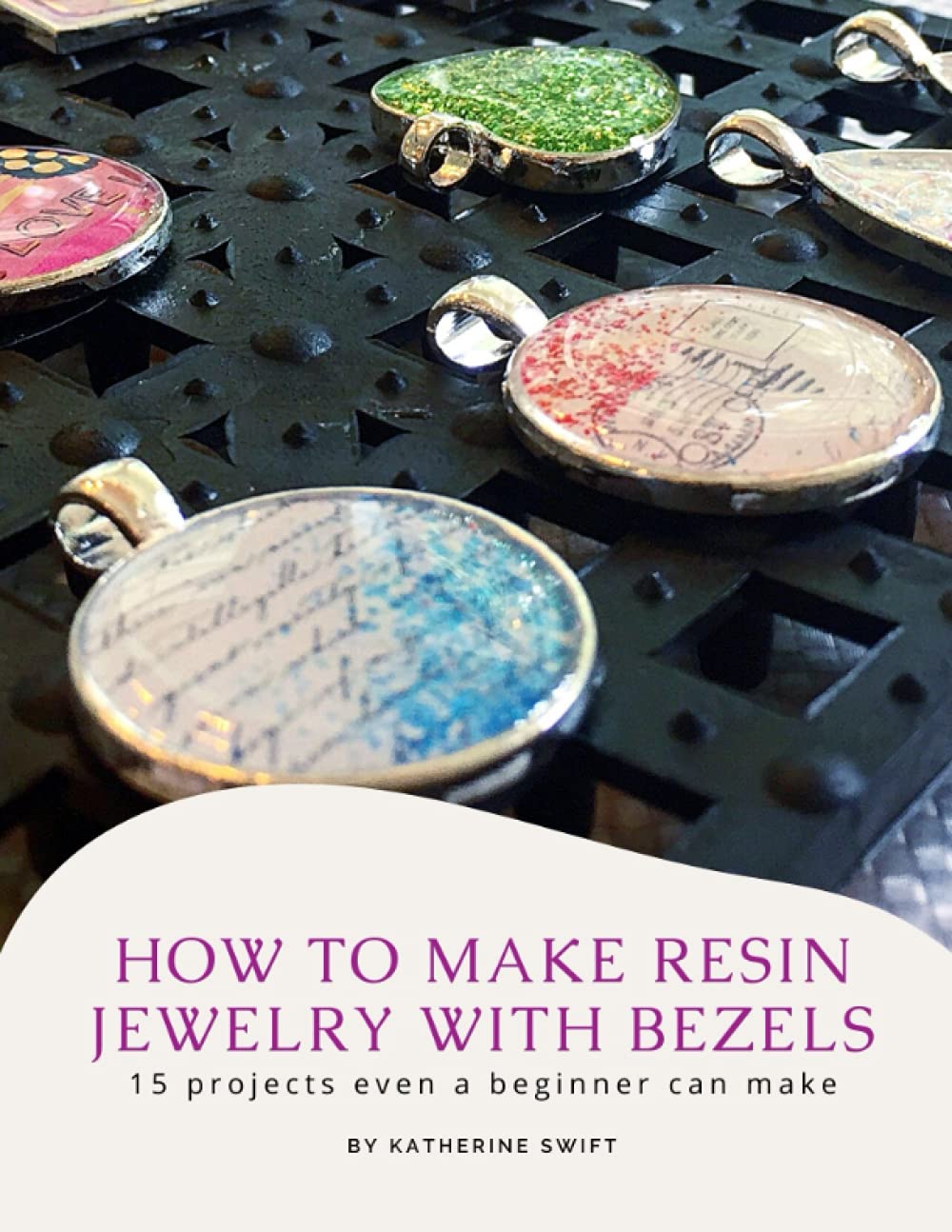 How to Make Resin Jewelry with Bezels: 15 projects even a beginner can make
