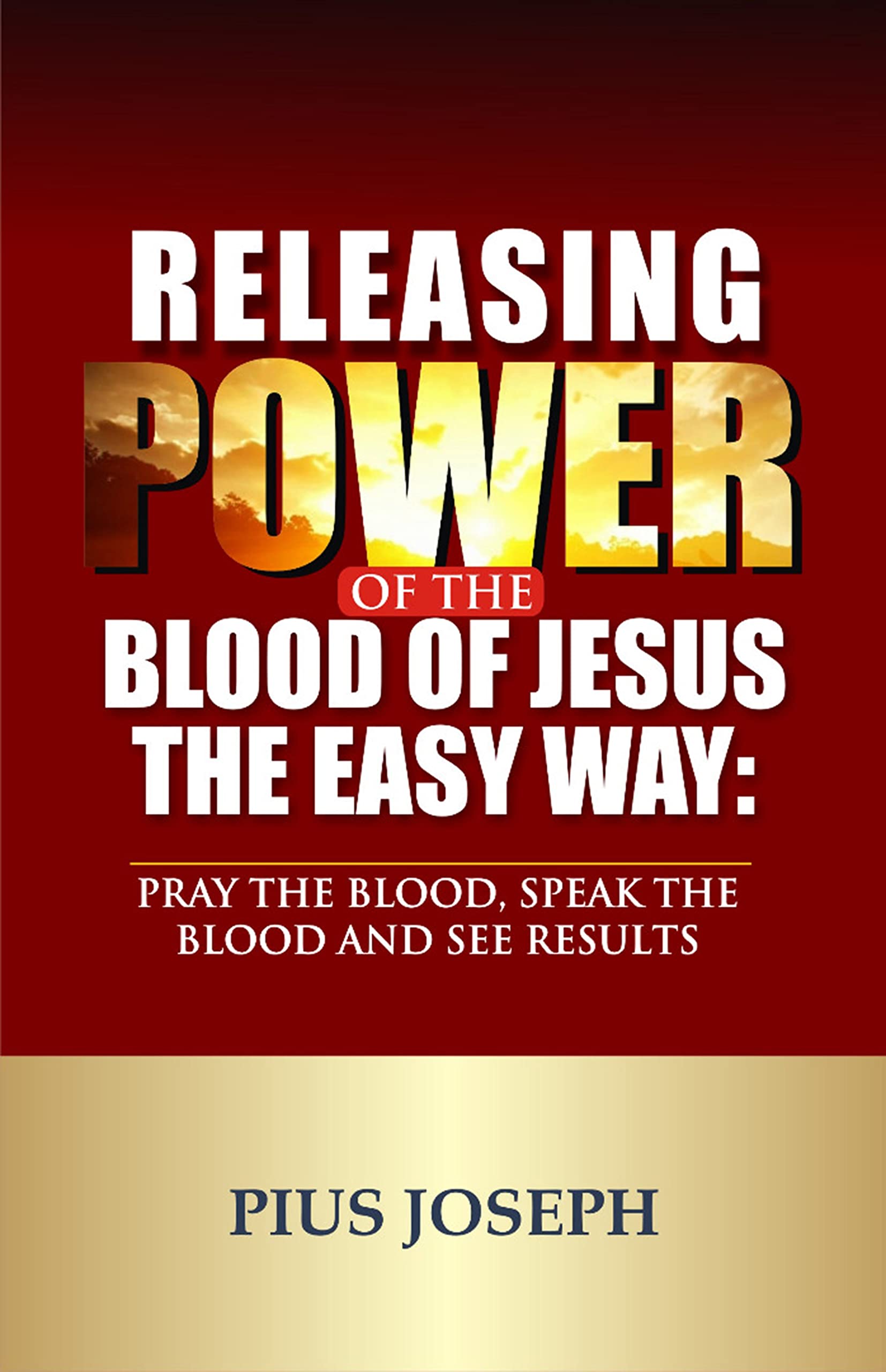 Releasing Power of the Blood of Jesus The Easy Way: Pray the Blood, Speak the Blood and See Results (Praying the Blood of Jesus)