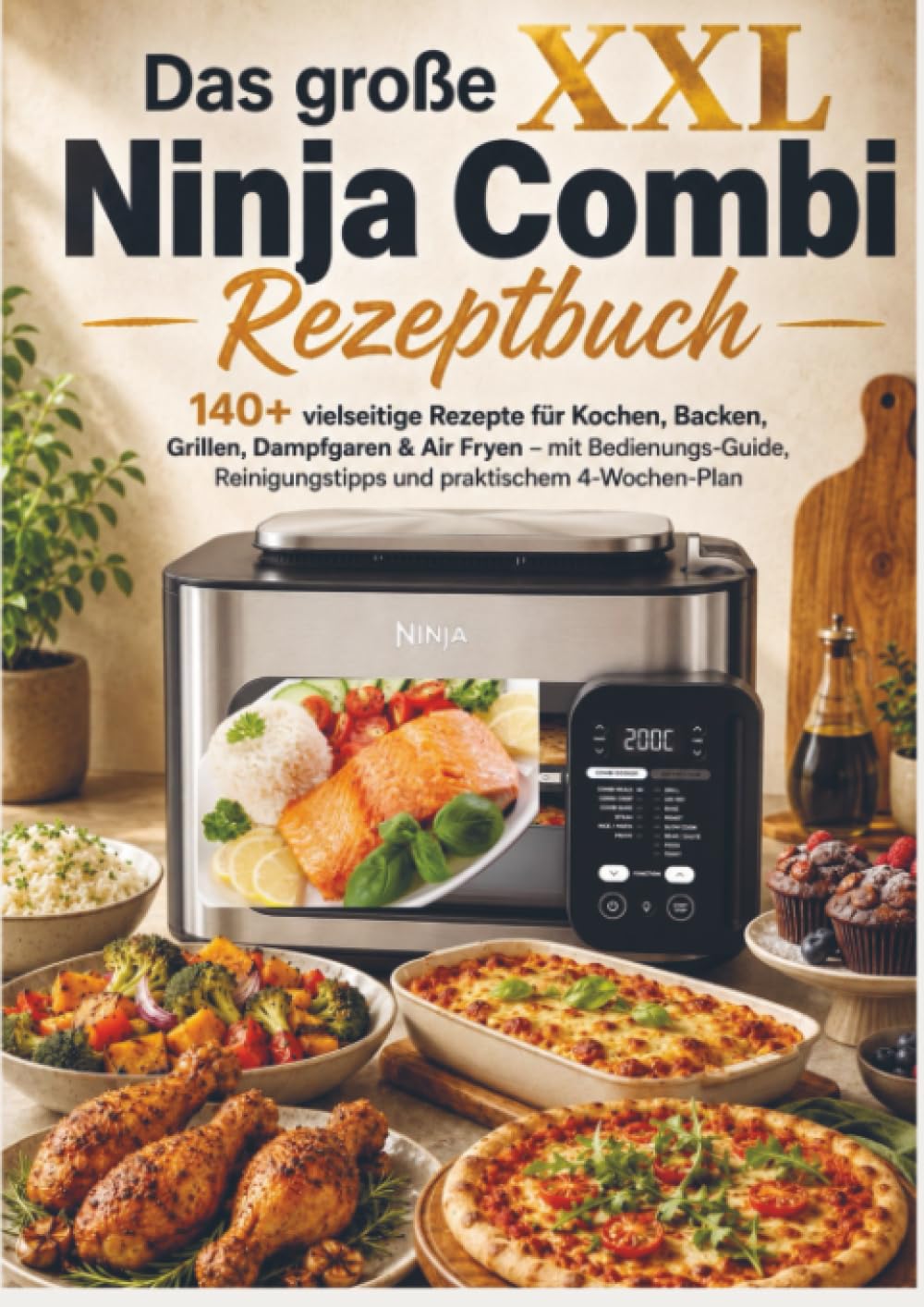 Das große XXL Ninja Combi Rezeptbuch 140+ vielseitige Rezepte für Kochen, Backen, Grillen, Dampfgaren & Air Fryen: mit Bedienungs-Guide, Reinigungstipps und praktischem 4-Wochen-Plan