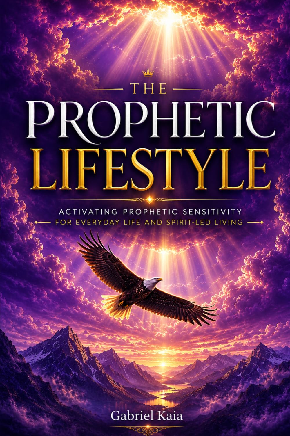 The Prophetic Lifestyle: Activating Prophetic Sensitivity for Everyday Life and Spirit-Led Living