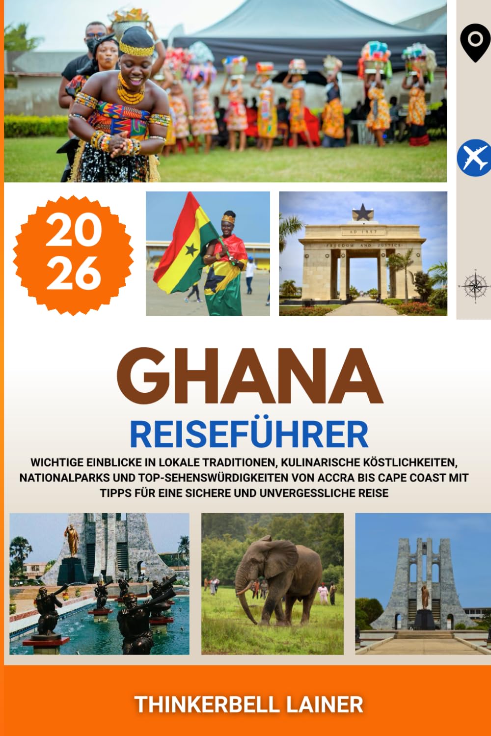 GHANA REISEFÜHRER 2026: Wichtige Einblicke in lokale Traditionen, kulinarische Köstlichkeiten, Nationalparks und Top-Sehenswürdigkeiten von Accra bis ... für eine sichere und unvergessliche Reise