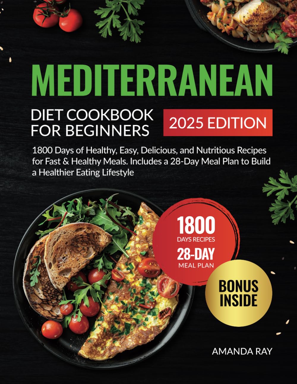 Mediterranean Diet Cookbook for Beginners: 1800 Days of Healthy, Easy, Delicious, and Nutritious Recipes for Fast & Healthy Meals. Includes a 28-Day