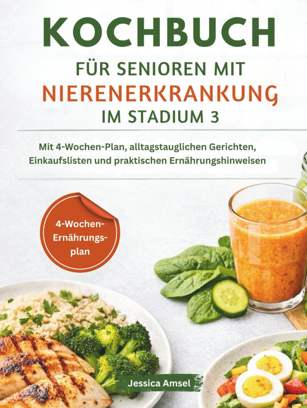 KOCHBUCH FÜR SENIOREN MIT NIERENERKRANKUNG IM STADIUM 3: Mit 4-Wochen-Plan, alltagstauglichen Gerichten, Einkaufslisten und praktischen Ernährungshinweisen