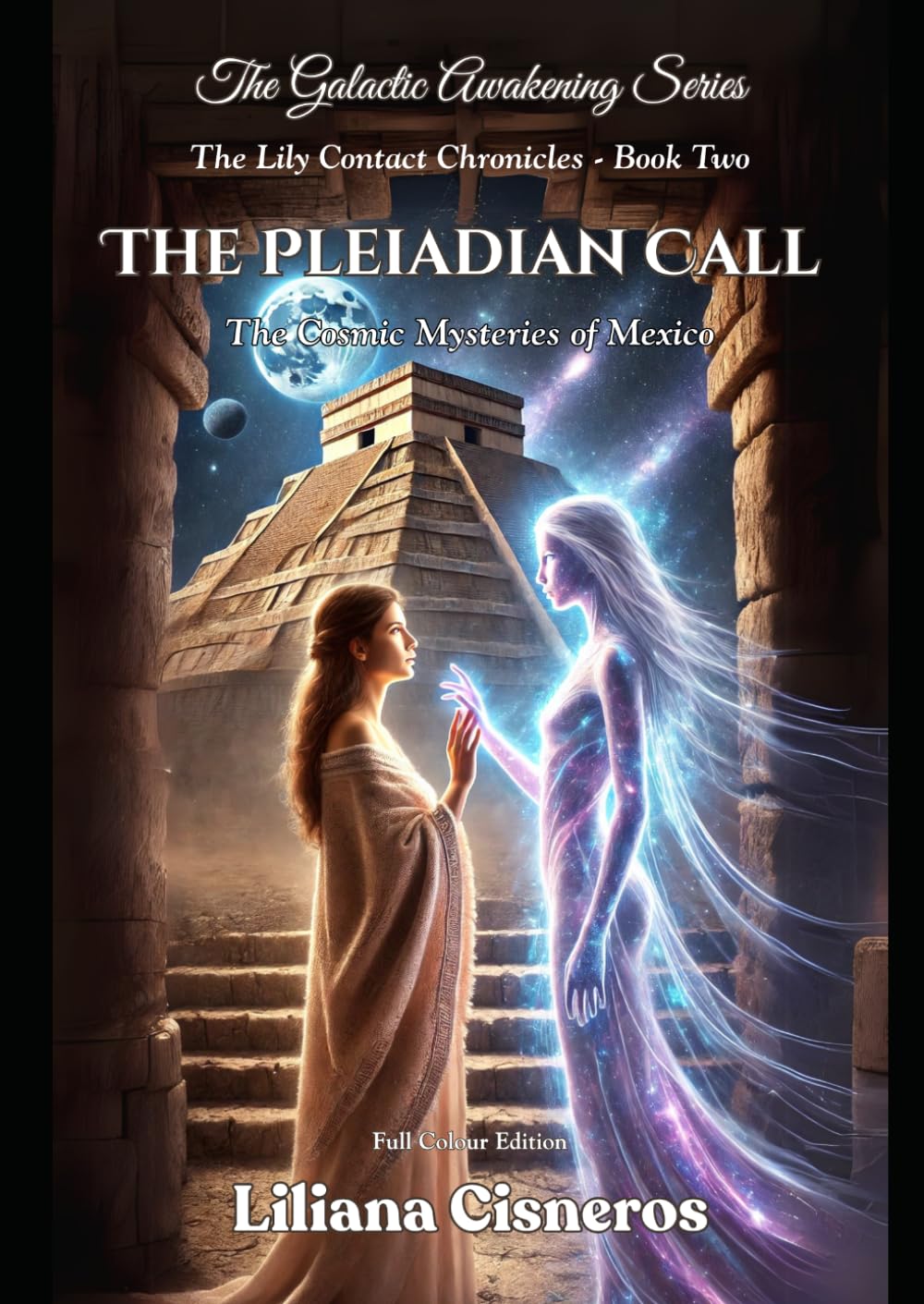 The Pleiadian Call: The Cosmic Mysteries of Mexico (The Lily Contact Chronicles)