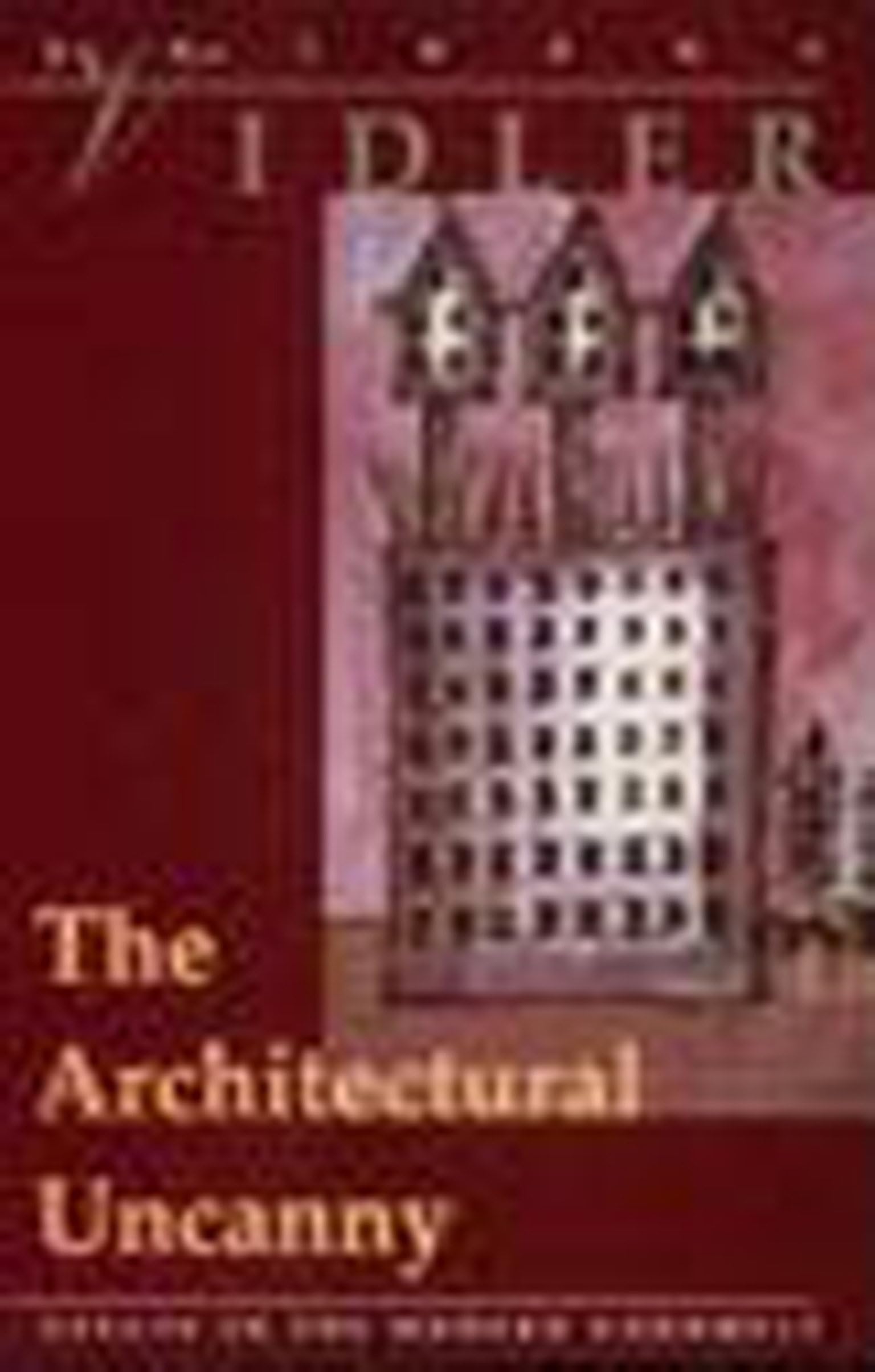 The Architectural Uncanny: Essays in the Modern Unhomely (The MIT Press)