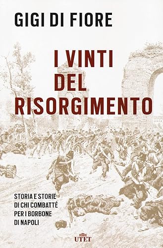 I vinti del Risorgimento. Storia e storie di chi combatté per i Borbone di Napoli. Nuova ediz.
