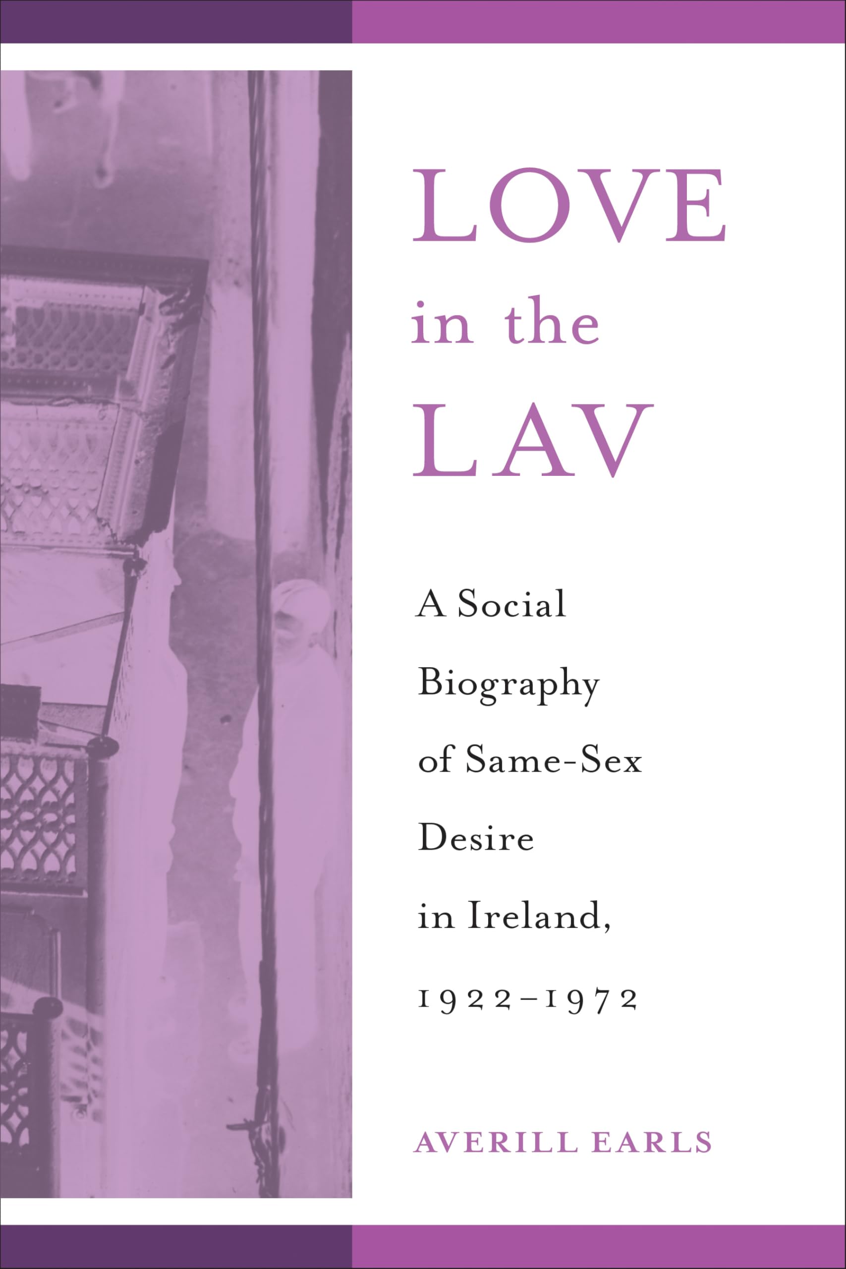 Love in the Lav: A Social Biography of Same-Sex Desire in Ireland, 1922-1972 (Sexuality Studies)