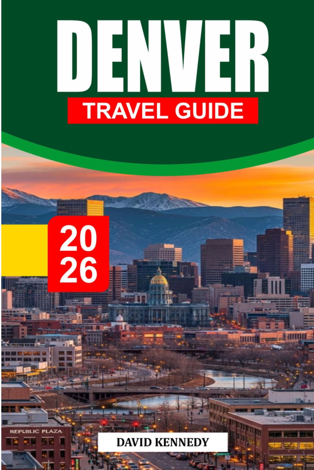 DENVER TRAVEL GUIDE 2026: The Ultimate Insider’s Guide to the Mile-High City — Explore Hidden Gems, Scenic Mountain Escapes, Local Food & Craft Beer, ... and Unforgettable Day Trips Across Colorado