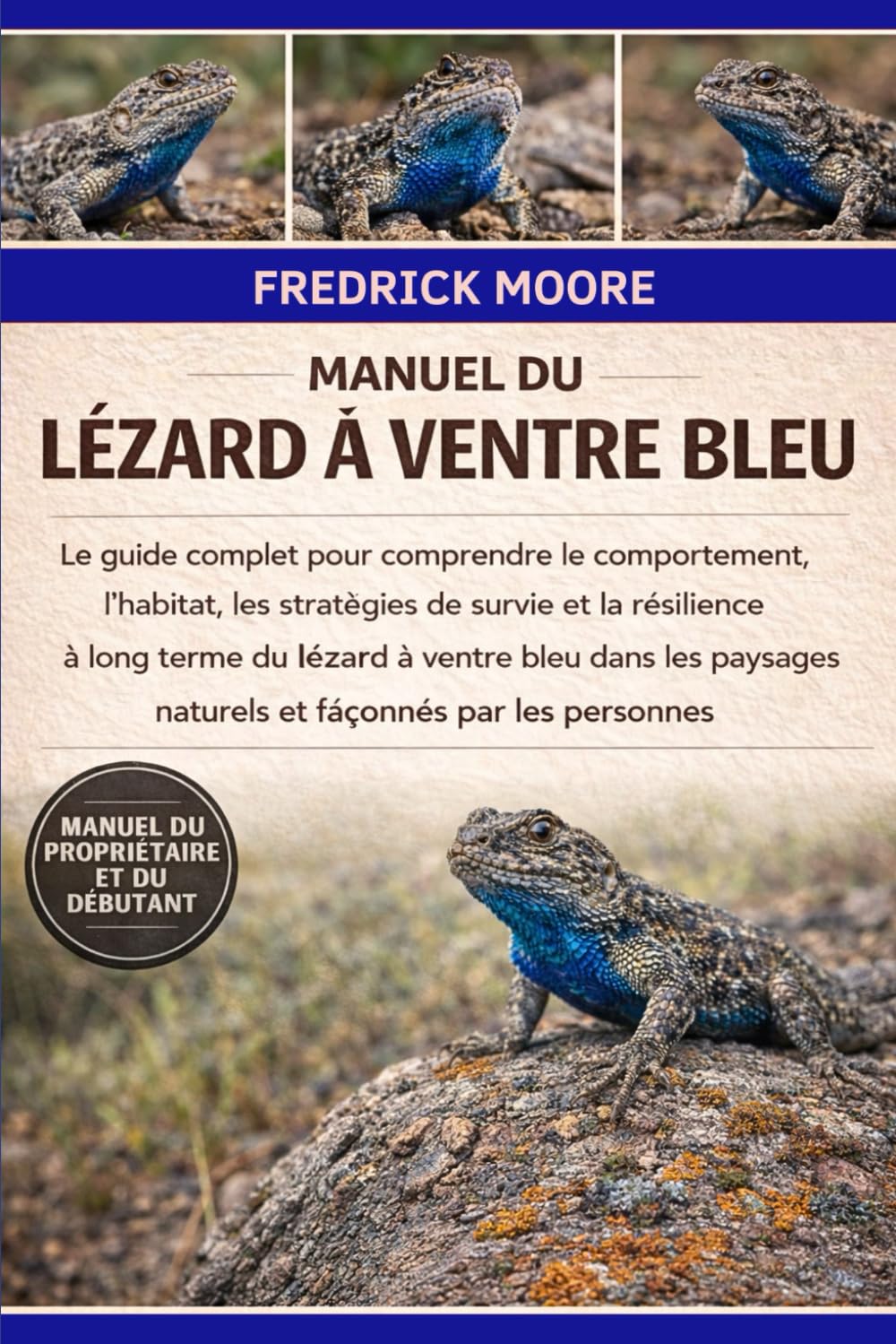 MANUEL DU LÉZARD À VENTRE BLEU: Le guide complet pour comprendre le comportement, l’habitat, les stratégies de survie et la résilience à long terme du ... naturels et façonnés par les personnes