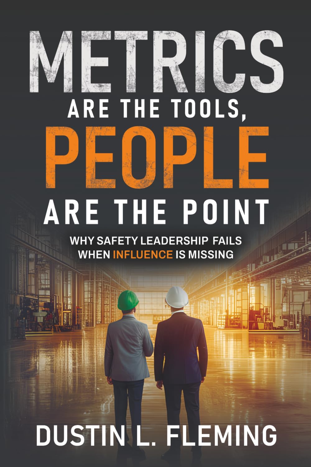 METRICS ARE THE TOOLS, PEOPLE ARE THE POINT: WHY SAFETY LEADERSHIP FAILS WHEN INFLUENCE IS MISSING