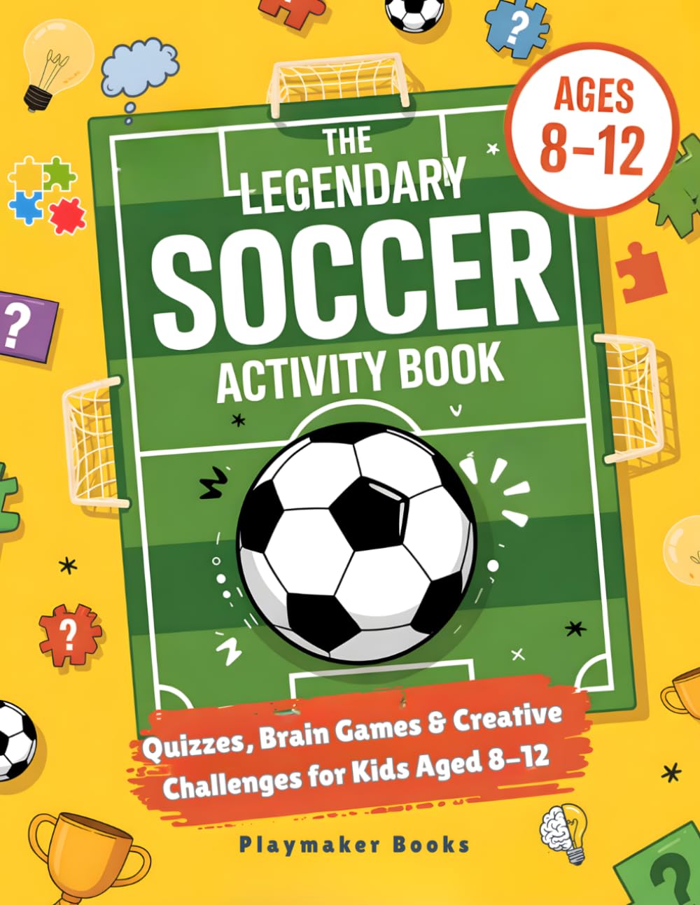 The Legendary Soccer Activity Book: Quizzes, Brain Games & Creative Challenges for Kids Aged 8-12
