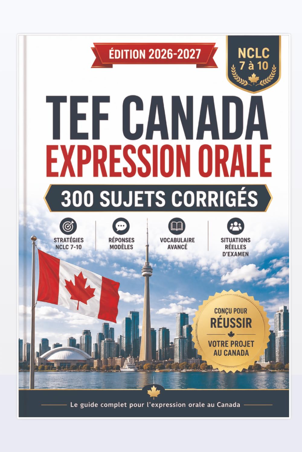 TEF Canada Expression Orale 2026–2027: 300 sujets corrigés, réponses modèles et stratégies NCLC 7 à 10 pour réussir l’épreuve orale