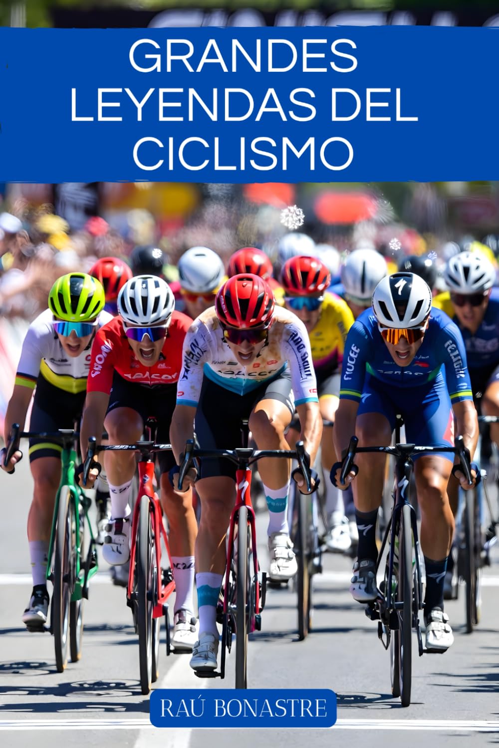 Grandes leyendas del ciclismo: Historia de los mejores ciclistas de todos los tiempos