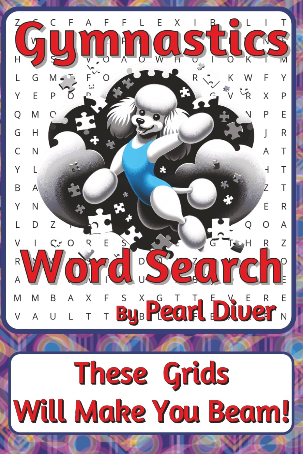 Gymnastics Word Search Puzzle Book: Word Searches about Strength, Balance, Discipline, and Movement | 6 x 9 inches, 116 pages | 50+ Puzzles | A ... Intrepid Explorers Series by Pearl Diver)