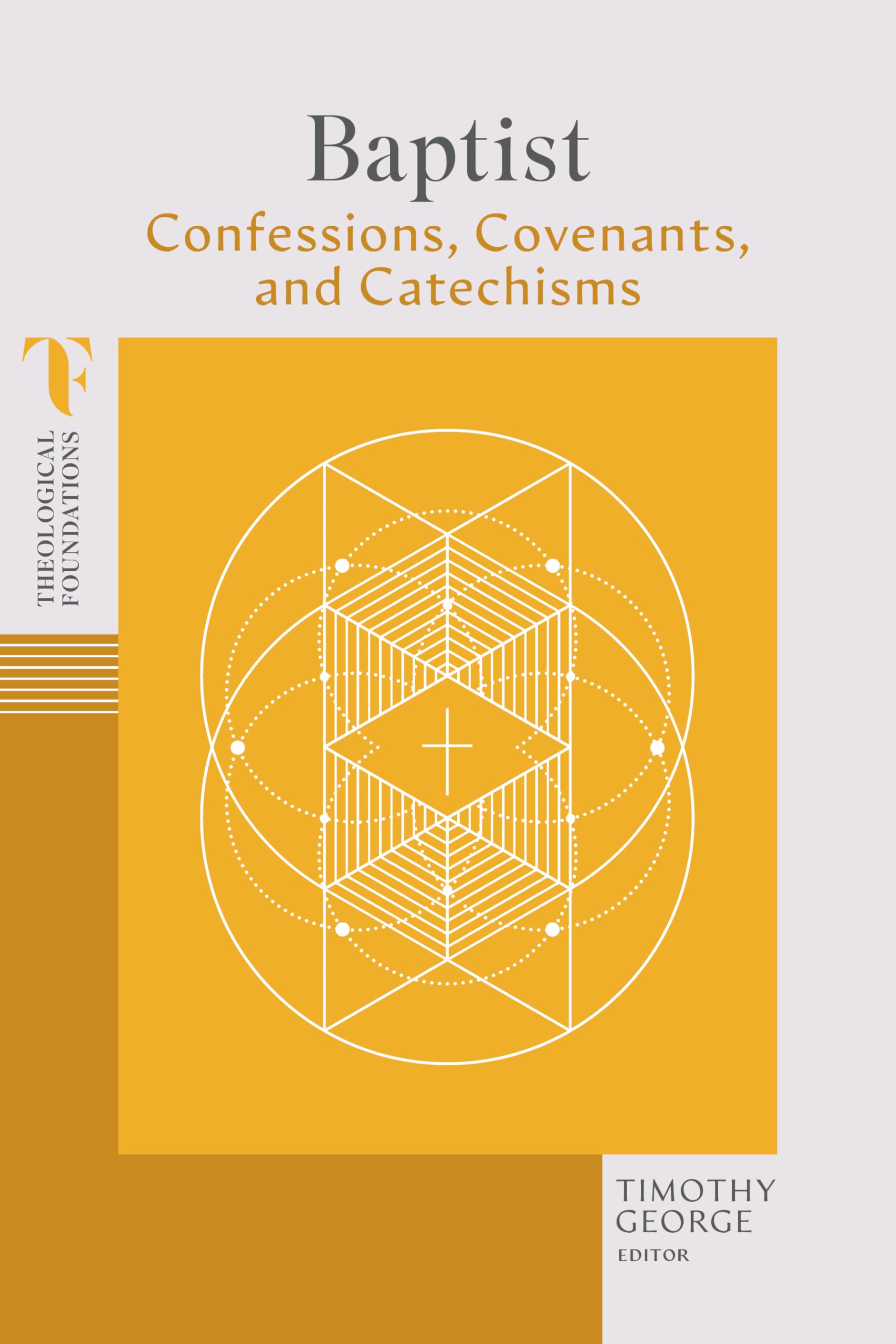 Baptist Confessions, Covenants, and Catechisms (Theological Foundations)