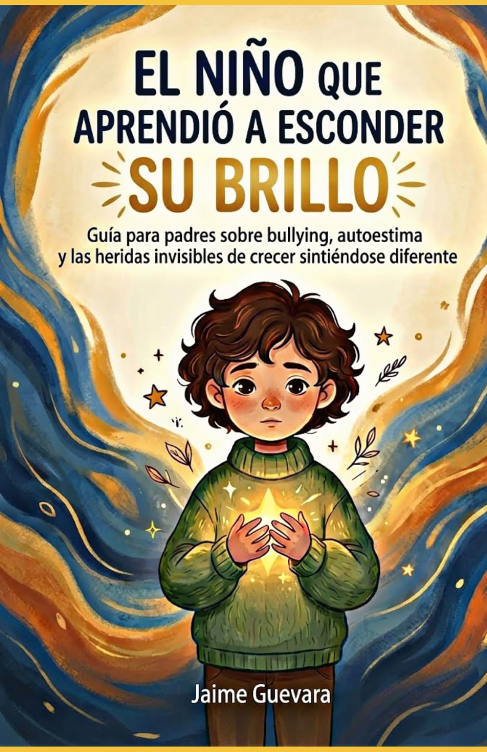 El niño que aprendió a esconder su brillo: Guía para padres sobre bullying, autoestima y las heridas invisibles de crecer sintiéndose diferente