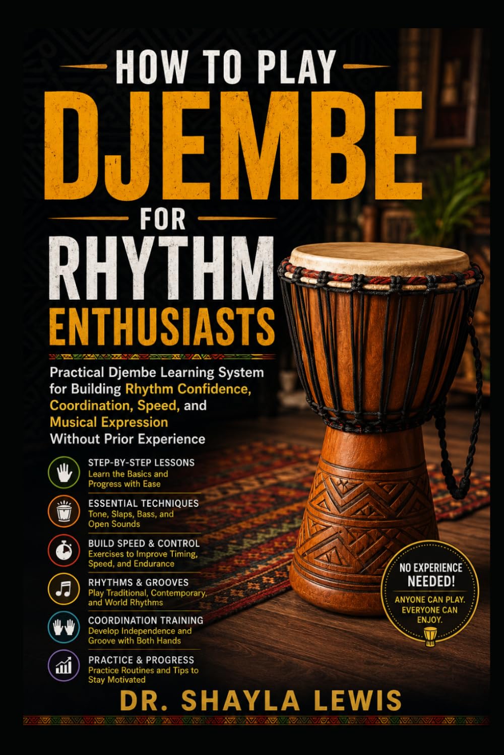 HOW TO PLAY DJEMBE FOR RHYTHM ENTHUSIASTS: Practical Djembe Learning System for Building Rhythm Confidence, Coordination, Speed, and Musical Expression Without Prior Experience