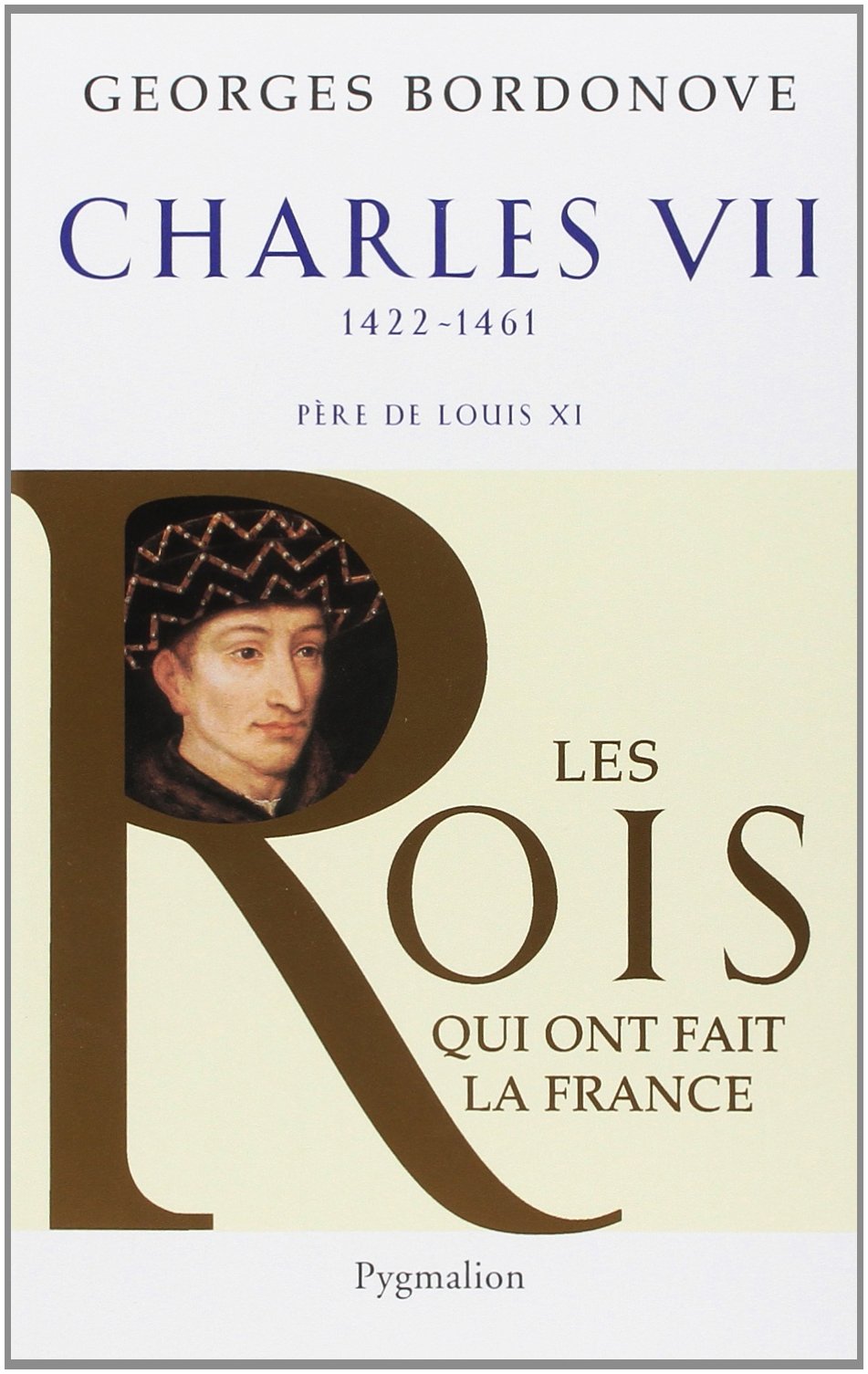 Les Rois qui ont fait la France - Charles VII, 1422-1461: Père de Louis XI