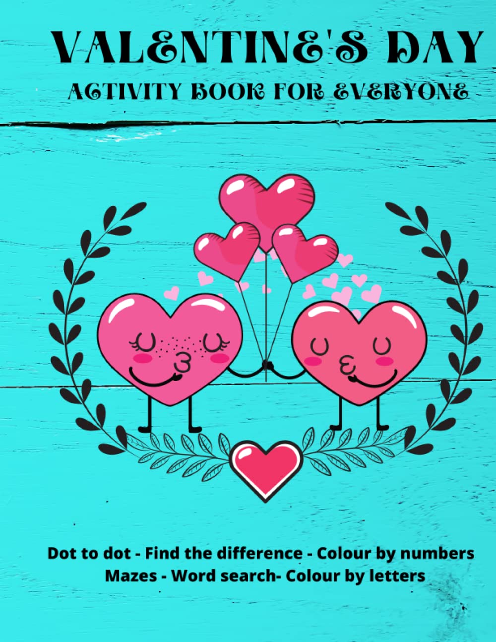Valentine's Day Activity Book with Colourful Interior Pages for Everyone: 60 Activities for Kids, Teenagers, Adults and Seniors| Colouring By Numbers ... Dot to Dot Drawings, Find the Differences