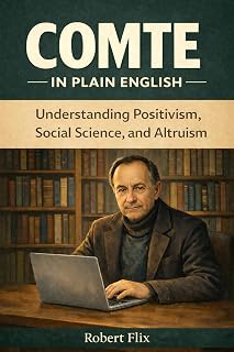 Comte in Plain English: Understanding Positivism, Social Science, and Altruism (Philosophy in Plain English)
