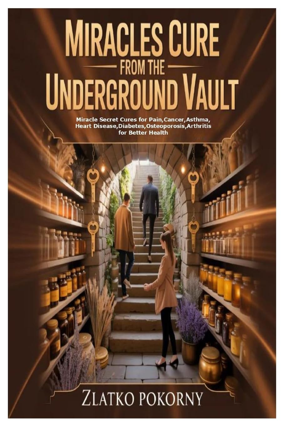 Miracles Cure from the Underground Vault: Miracle Secret Cures for Pain,Cancer,Asthma,Heart Disease,Diabetes,Osteoporosis,Arthritis for Bett