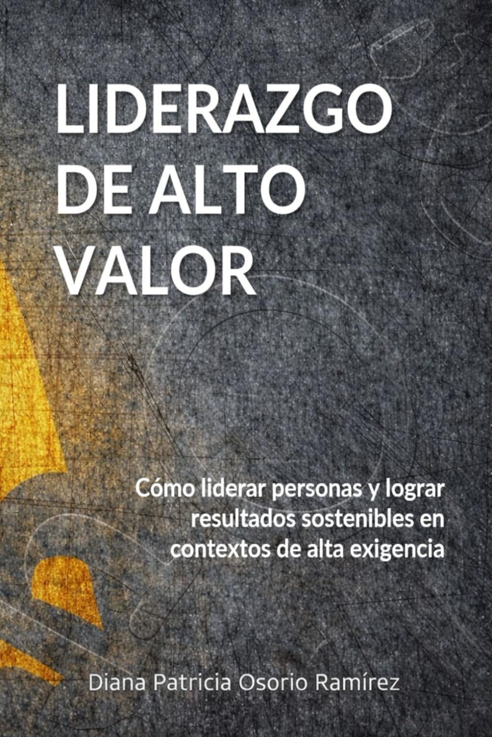 LIDERAZGO DE ALTO VALOR: Como liderar personas y lograr resultados sostenibles en contextos de alta exigenciaa