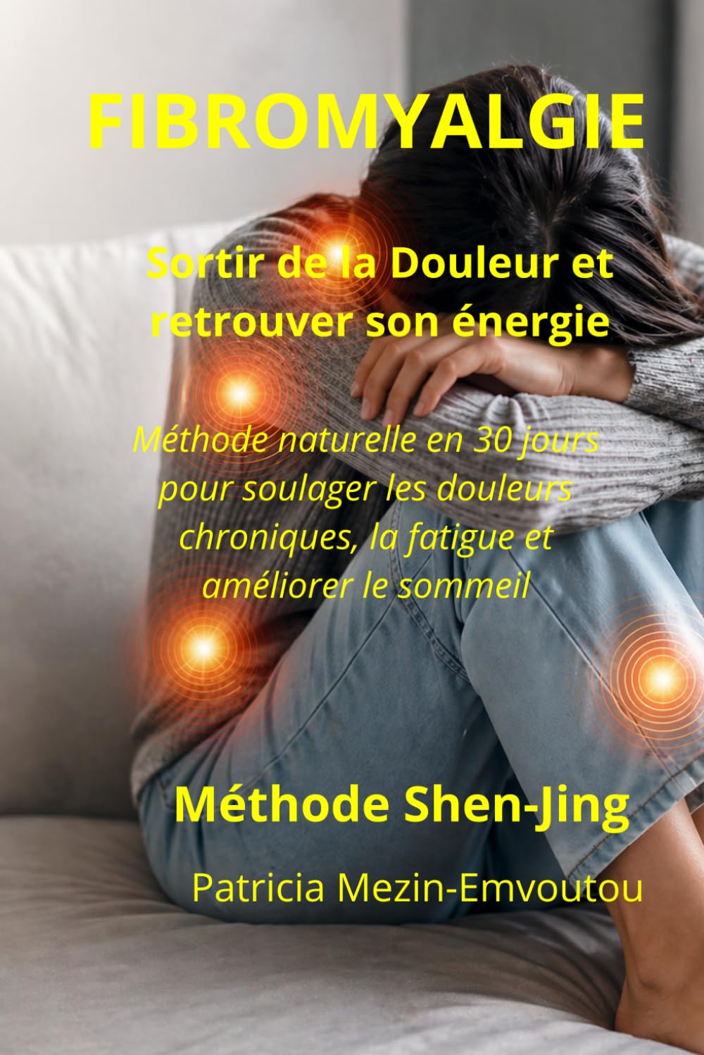 Fibromyalgie : Sortir de la Douleur et Retrouver de l'Énergie: Méthode naturelle en 30 jours pour soulager les douleurs chroniques, la fatigue et améliorer le sommeil (Méthode Shen Jing)