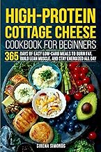 High-Protein Cottage Cheese Cookbook for Beginners: 365 Days of Easy Low-Carb Meals to Burn Fat, Build Lean Muscle, and Stay Energized All Day