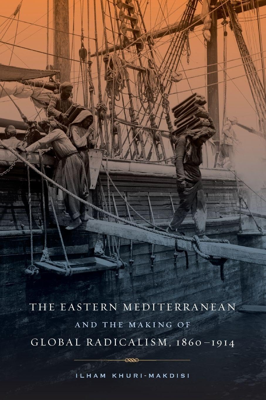 Eastern Mediterranean and the Making of Global Radicalism, 1860-1914: Volume 13 (California World History Library)