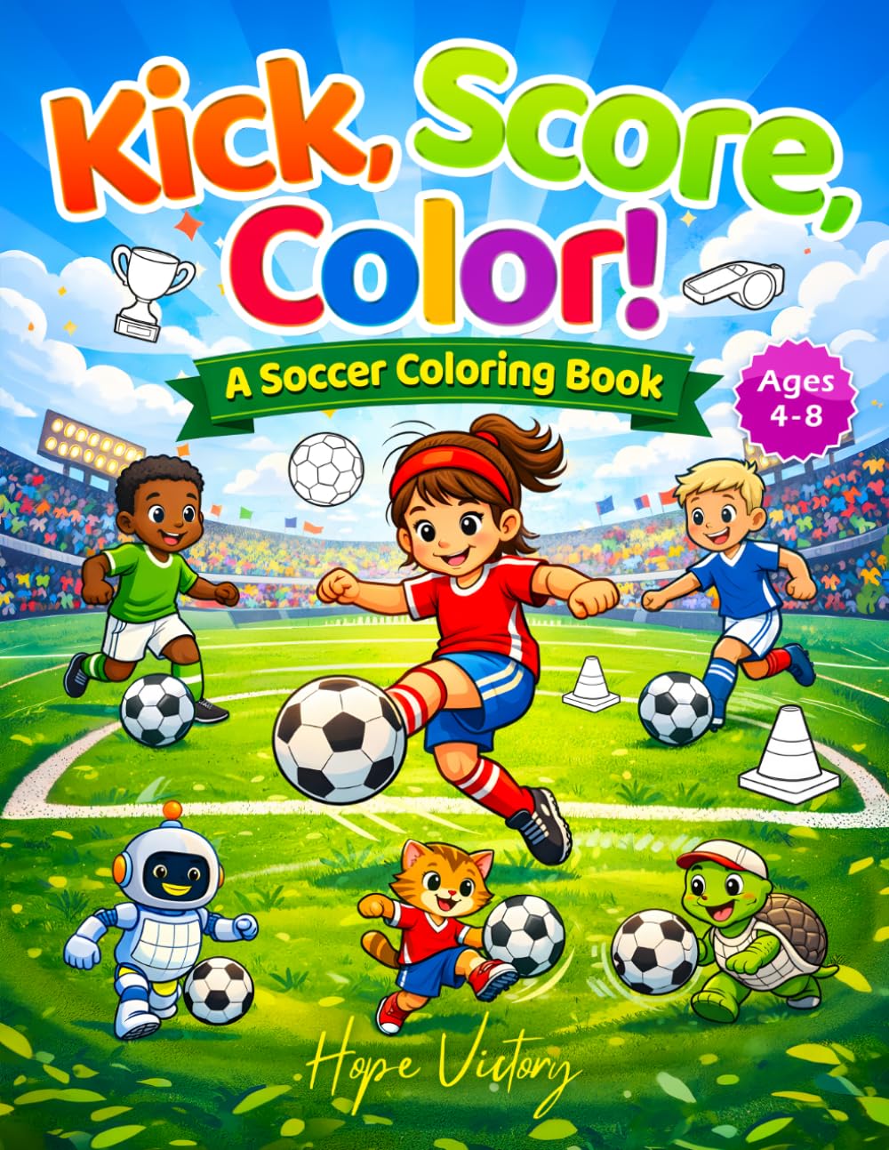 Kick, Score, Color! A Soccer Coloring Book: Fun Pages to Spark Creativity and Love for Soccer!