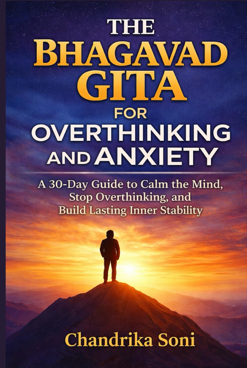 The Bhagavad Gita for Overthinking and Anxiety: A 30-Day Guide to Calm the Mind, Release Fear, and Build Inner Stability (Ancient Gita Wisdom for the Modern Mind)