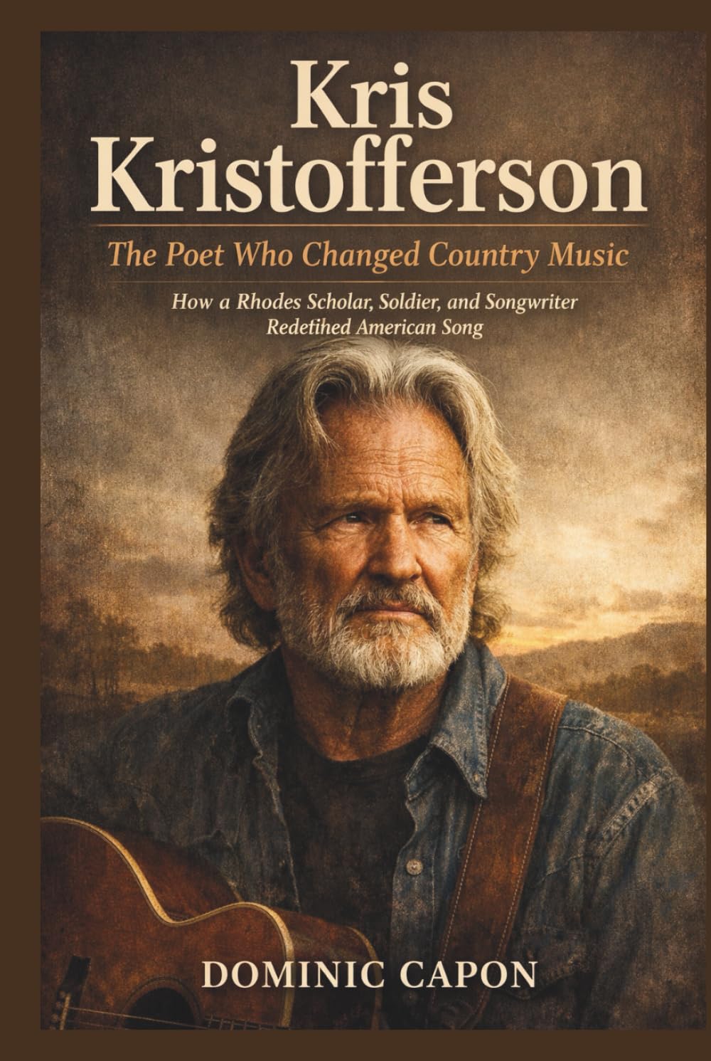 KRIS KRISTOFFERSON: The Poet Who Changed Country Music: How a Rhodes Scholar, Soldier, and Songwriter Redefined American Song.