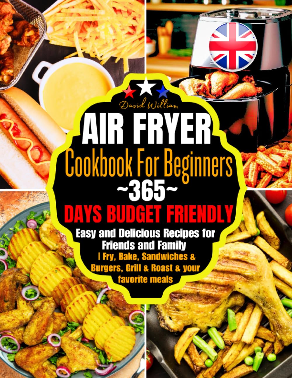 Air Fryer Cookbook For Beginners: 365-Days Budget Friendly, Easy and Delicious Recipes for Friends and Family | Fry, Bake, Sandwiches & Burgers, Grill & Roast & your favorite meals