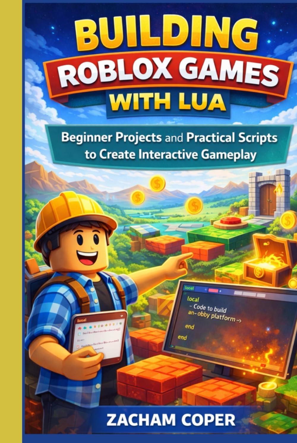Building Roblox Games with Lua: Beginner Projects and Practical Scripts to Create Interactive Gameplay (Roblox Lua Scripting Series)