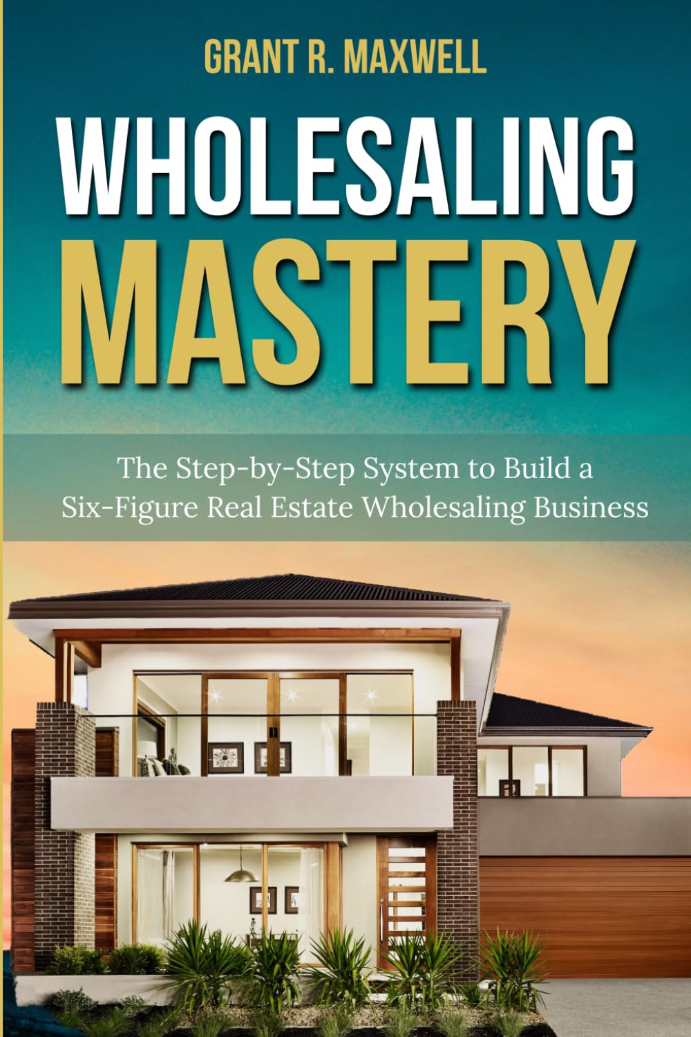 Wholesaling Mastery: The Step-by-Step System to Build a Six-Figure Real Estate Wholesaling Business