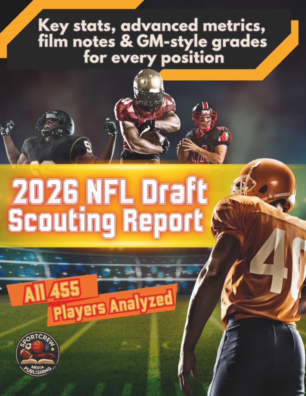 2026 NFL Draft Scouting Report: All 455 Prospects Analyzed with Key Stats, Advanced Metrics, Film Notes & GM-Style Grades for Every Position