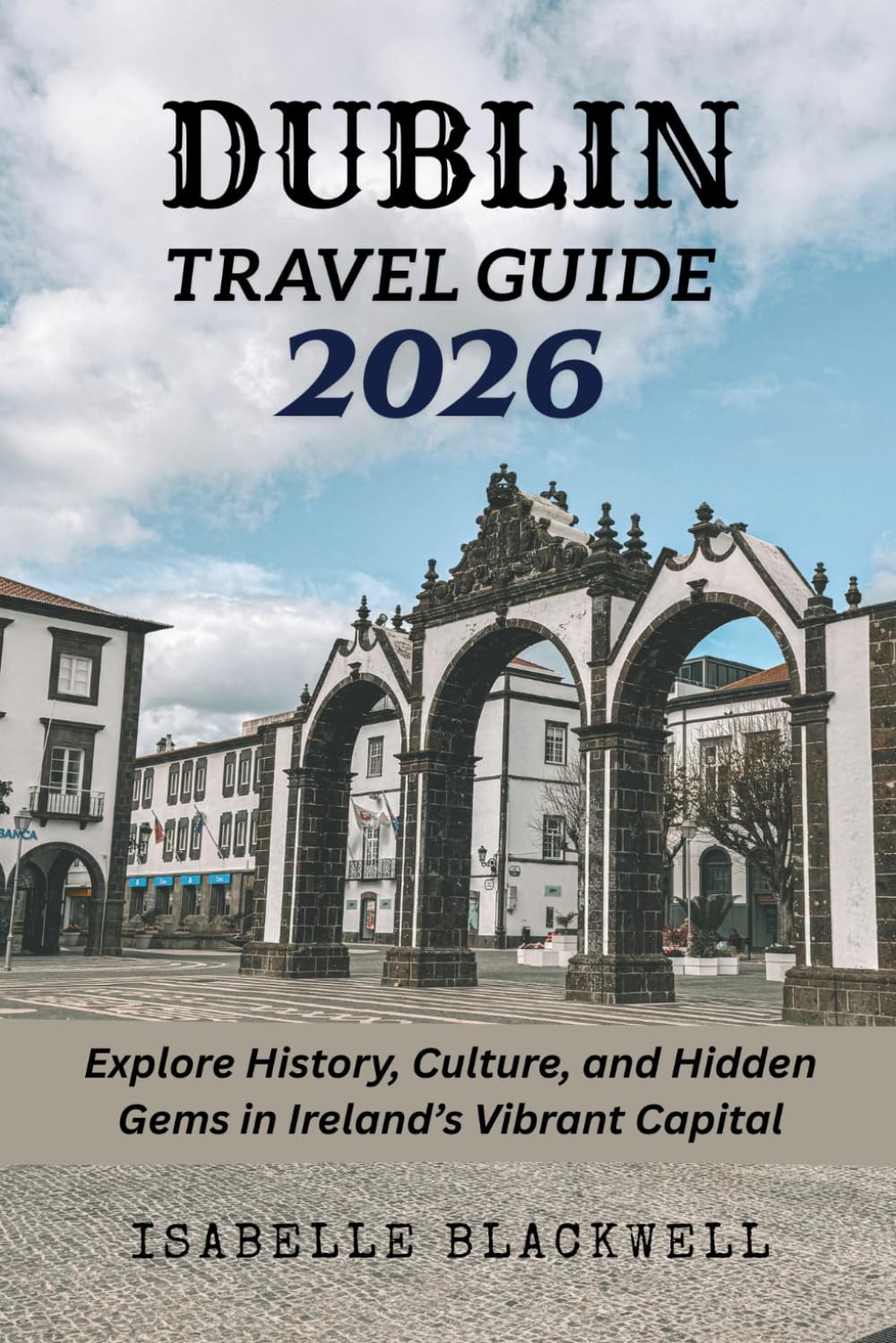 DUBLIN TRAVEL GUIDE 2026: Explore History, Culture, and Hidden Gems in Ireland’s Vibrant Capital