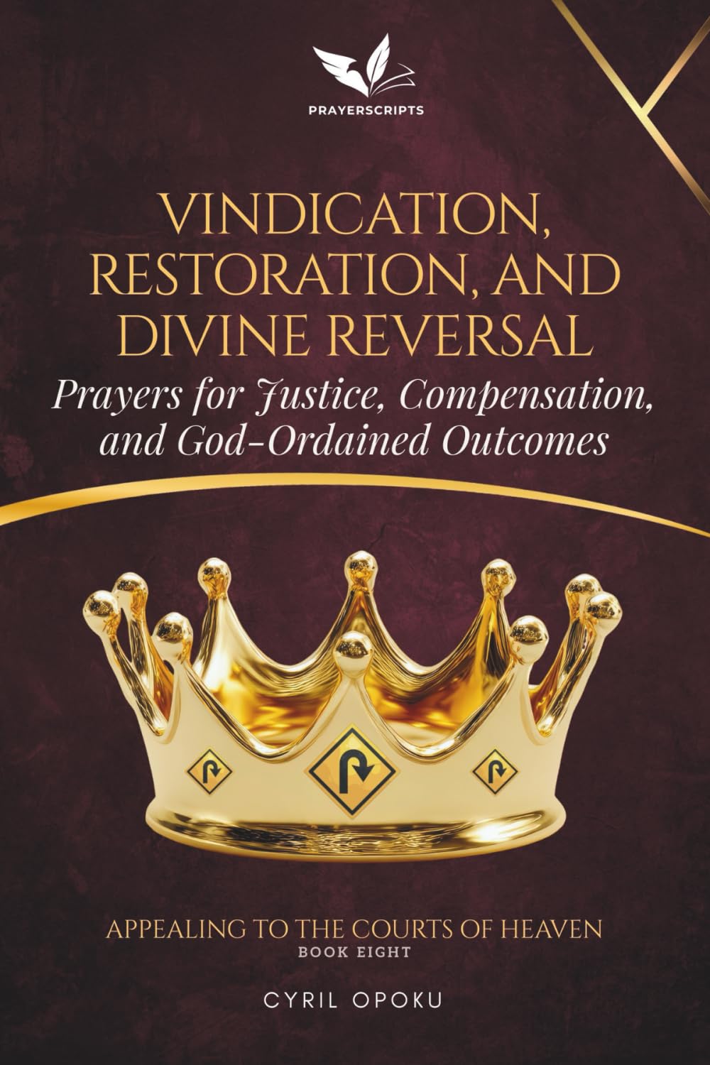 Vindication, Restoration, and Divine Reversal: Prayers for Justice, Compensation, and God-Ordained Outcomes (Appealing to the Courts of Heaven)