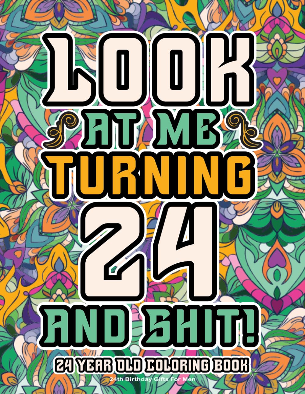 24th Birthday Gifts For Men: 24 Year Old Coloring Book: Funny Birthday Coloring Pages with Inspirational and Laughable Quotes for Stress Relief and Relaxation