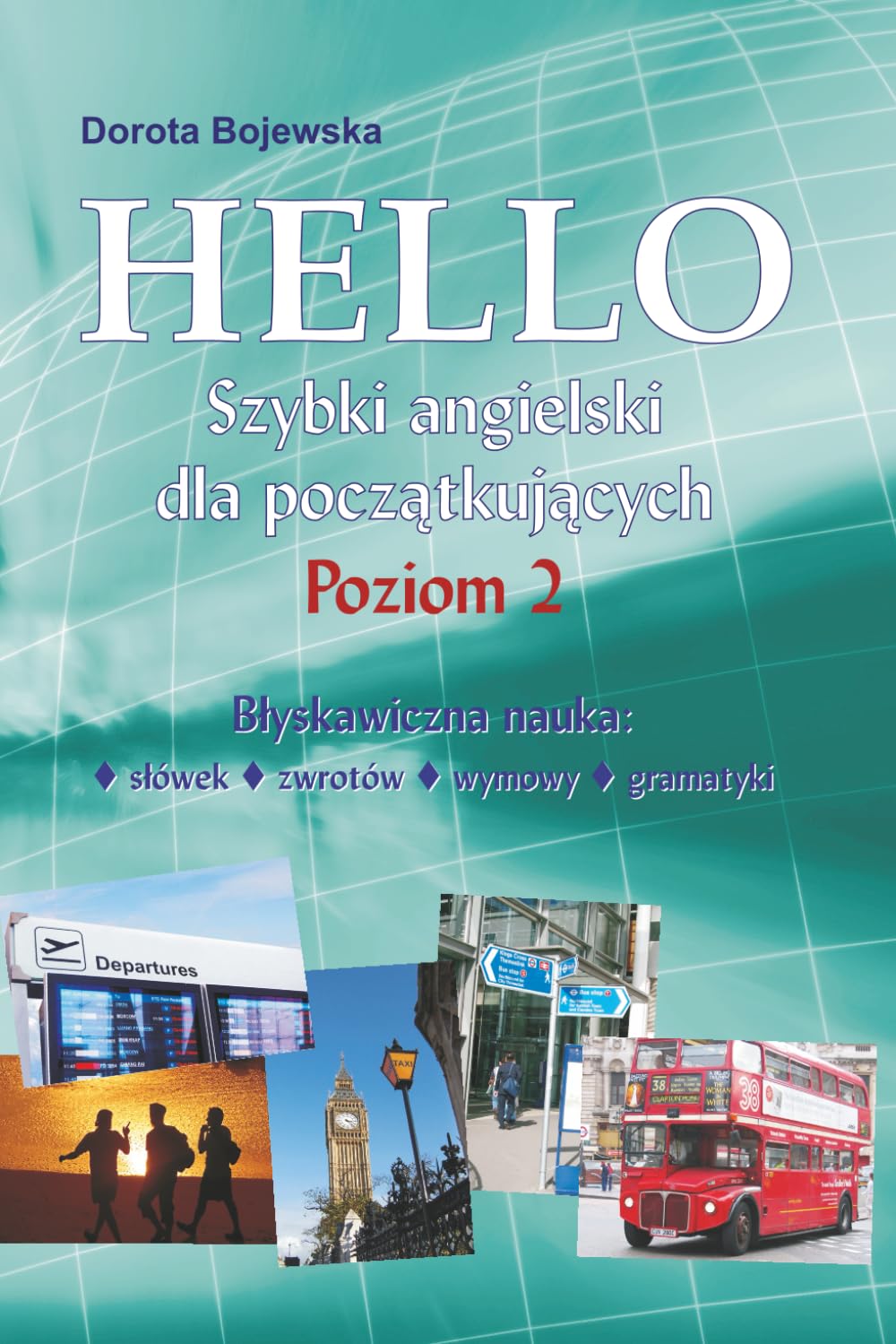 Hello – Szybki Angielski dla Początkujących. Poziom 2.: Błyskawiczna nauka słówek, zwrotów, wymowy i gramatyki.
