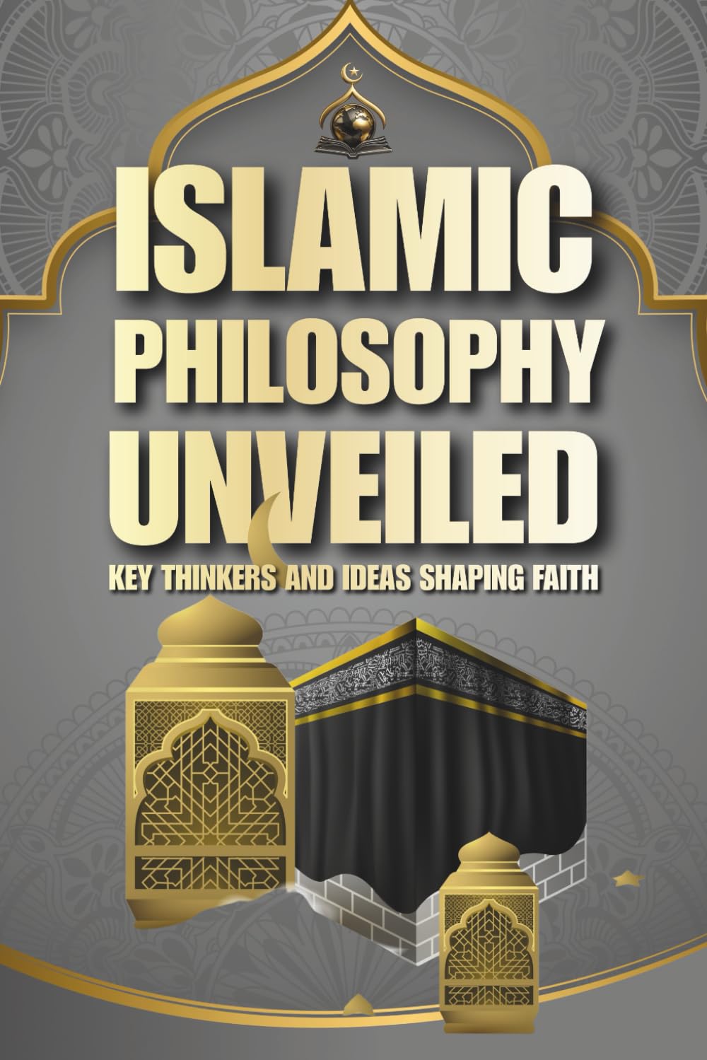 Islamic Philosophy Unveiled: Key Thinkers and Ideas Shaping Faith