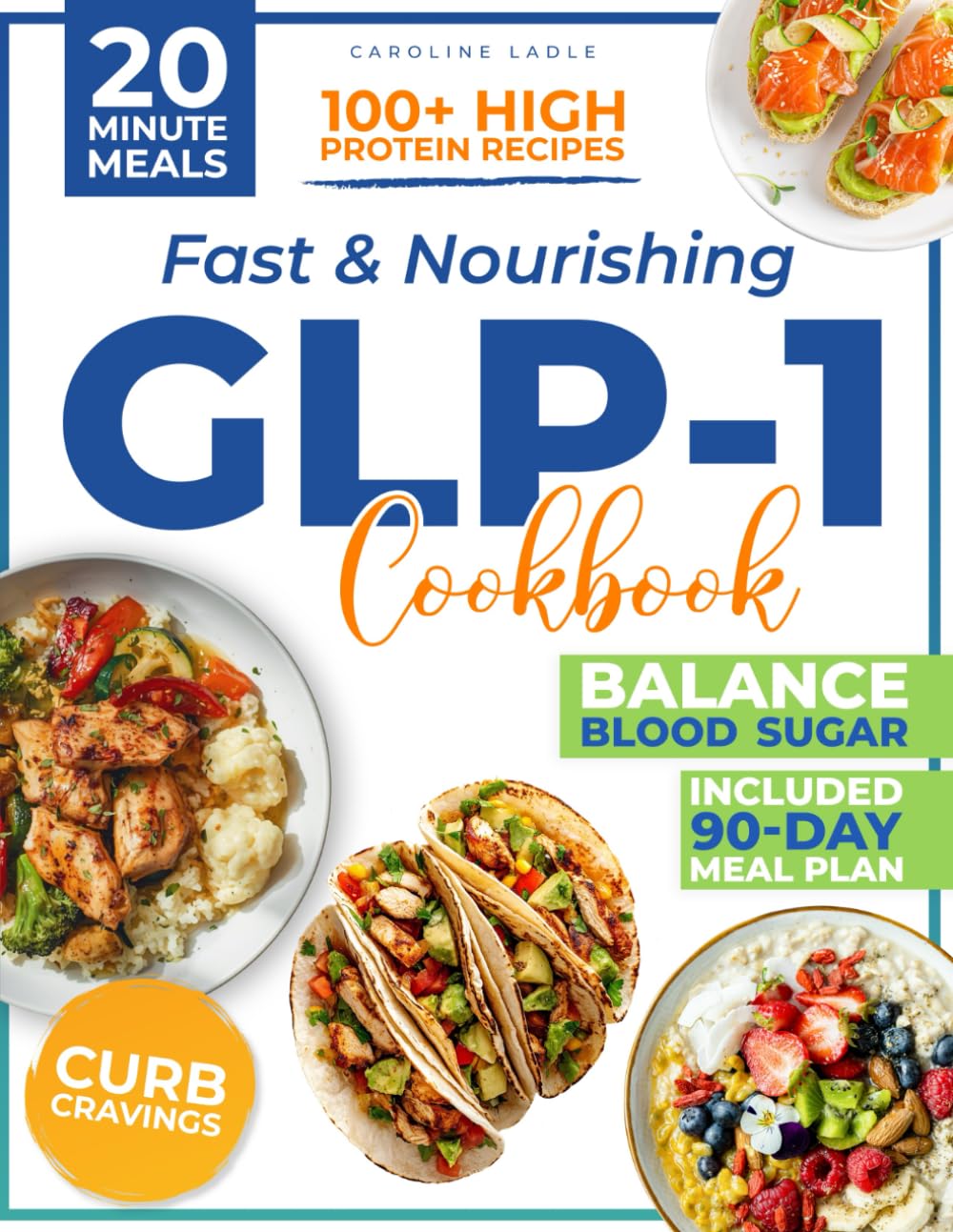 FAST & NOURISHING GLP-1 COOKBOOK: Turn Every Bite Into A Fat-Burning Ally And Lose Weight Without Hunger Or Guilt | 100+ High-Protein, 20-Minute Recipes With A 90-Day Meal Plan To Crush Cravings